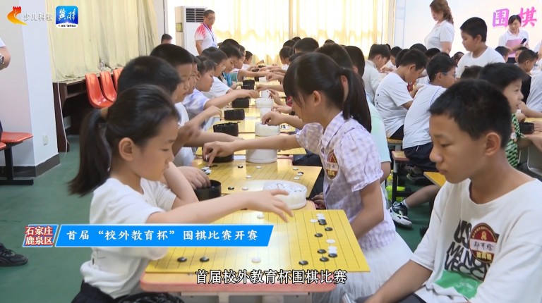 “童”享暑假 乐在“棋”中！石家庄市鹿泉区首届“校外教育杯”围棋比赛开赛